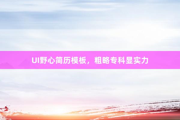 UI野心简历模板,粗略专科显实力